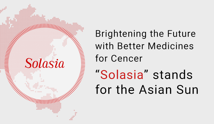 Brightening the Future with Better Medicines for Cancers “Solasia” stands for the Asian Sun